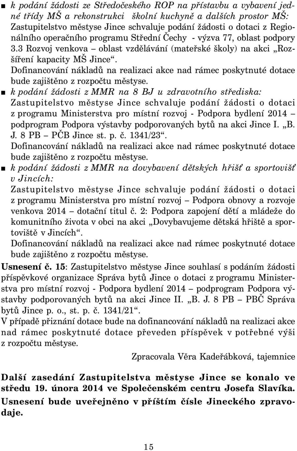 Dofinancování nákladů na realizaci akce nad rámec poskytnuté dotace bude zajištěno z rozpočtu městyse.