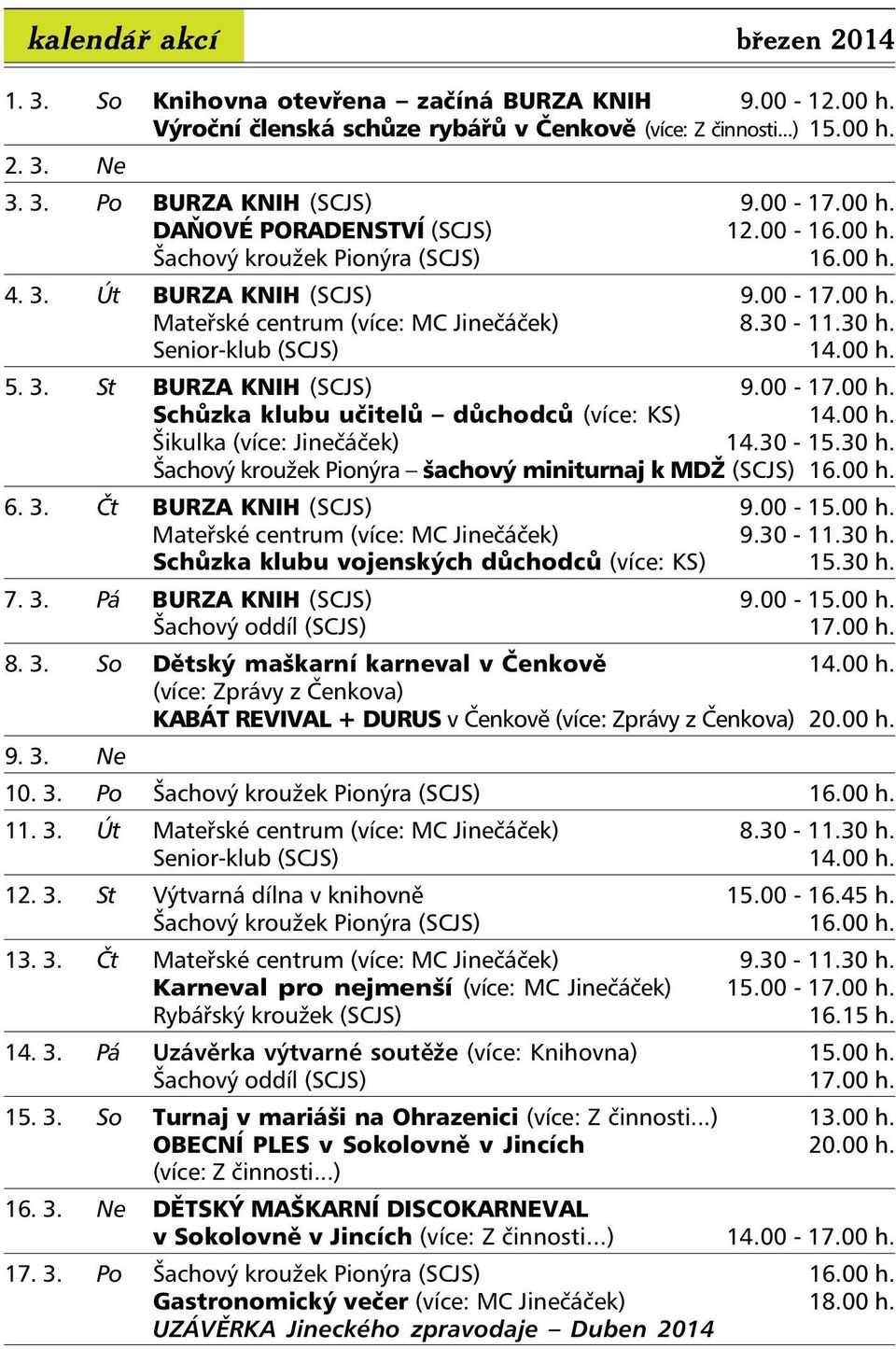 Senior-klub (SCJS) 14.00 h. 5. 3. St BURZA KNIH (SCJS) 9.00-17.00 h. Schůzka klubu učitelů důchodců (více: KS) 14.00 h. Šikulka (více: Jinečáček) 14.30-15.30 h.