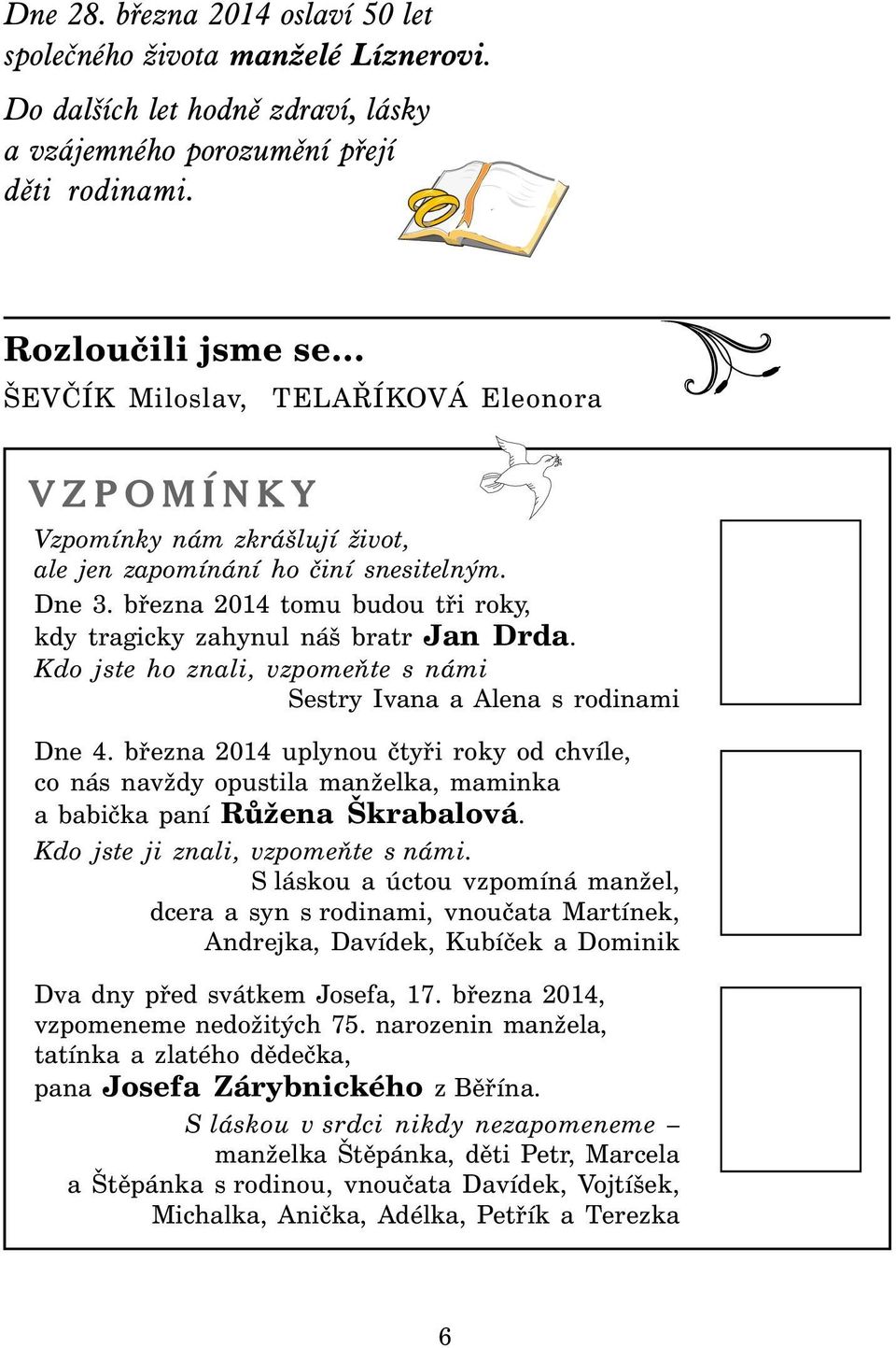 března 2014 tomu budou tři roky, kdy tragicky zahynul náš bratr Jan Drda. Kdo jste ho znali, vzpomeňte s námi Sestry Ivana a Alena s rodinami Dne 4.