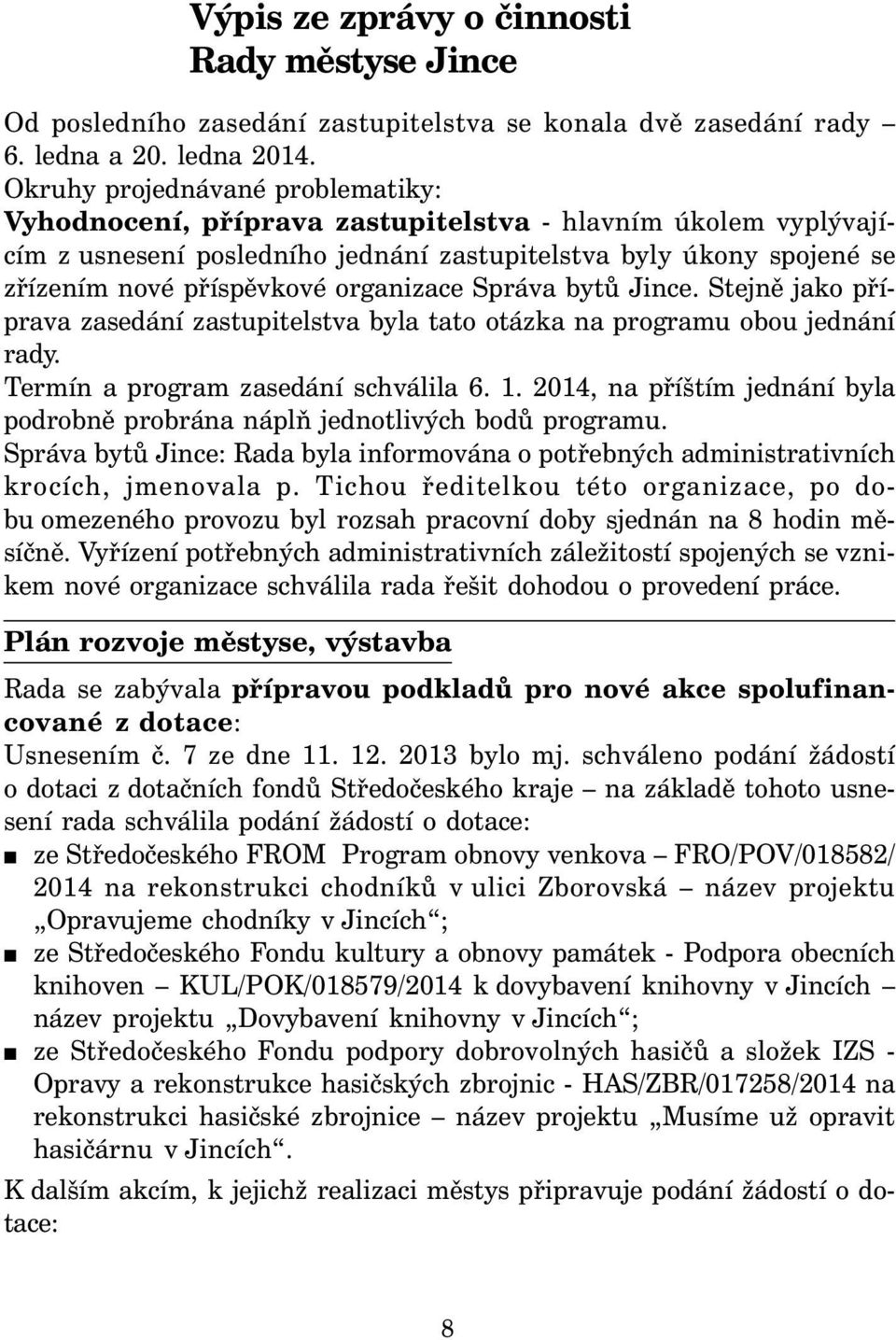 organizace Správa bytů Jince. Stejně jako příprava zasedání zastupitelstva byla tato otázka na programu obou jednání rady. Termín a program zasedání schválila 6. 1.