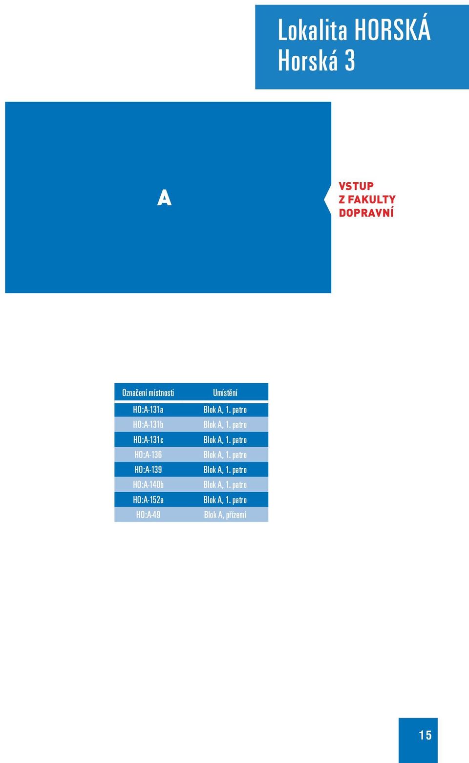 HO:A-49 Umístění Blok A, 1. patro Blok A, 1. patro Blok A, 1. patro Blok A, 1. patro Blok A, 1. patro Blok A, 1. patro Blok A, 1. patro Blok A, přízemí 15