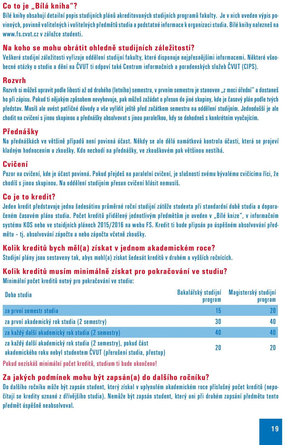 Na koho se mohu obrátit ohledně studijních záležitostí? Veškeré studijní záležitosti vyřizuje oddělení studijní fakulty, které disponuje nejpřesnějšími informacemi.