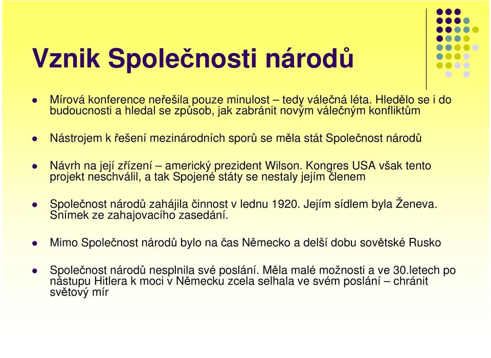 americký prezident Wilson. Kongres USA však tento projekt neschválil, a tak Spojené státy se nestaly jejím členem Společnost národů zahájila činnost v lednu 1920.