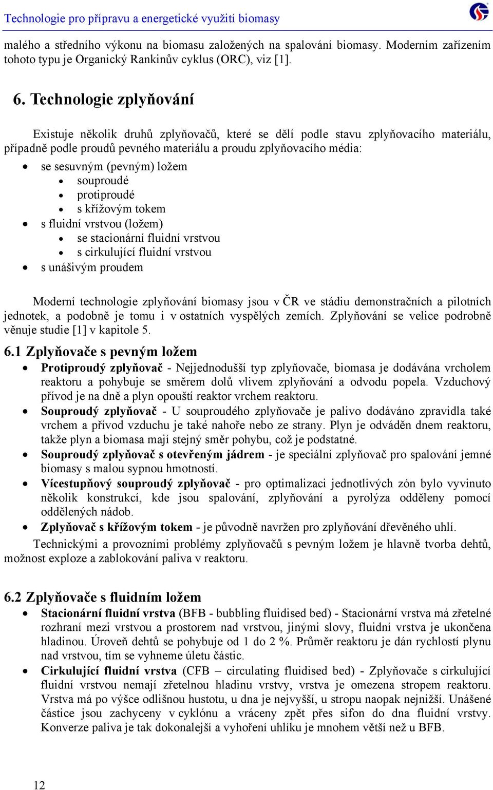 ložem souproudé protiproudé s křížovým tokem s fluidní vrstvou (ložem) se stacionární fluidní vrstvou s cirkulující fluidní vrstvou s unášivým proudem Moderní technologie zplyňování biomasy jsou v ČR