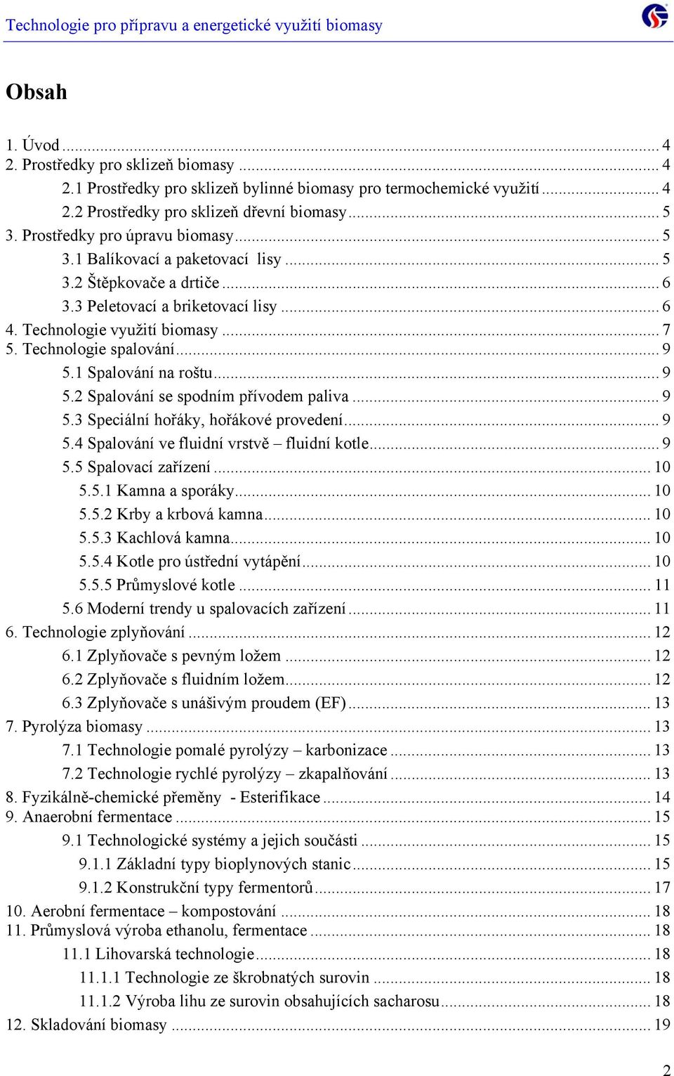 Technologie spalování... 9 5.1 Spalování na roštu...9 5.2 Spalování se spodním přívodem paliva... 9 5.3 Speciální hořáky, hořákové provedení... 9 5.4 Spalování ve fluidní vrstvě fluidní kotle... 9 5.5 Spalovací zařízení.