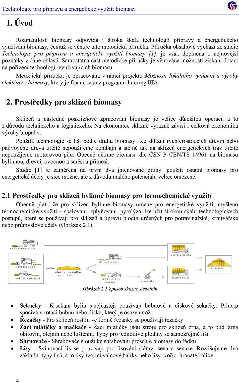 Samostatná část metodické příručky je věnována možnosti získání dotací na pořízení technologií využívajících biomasu.