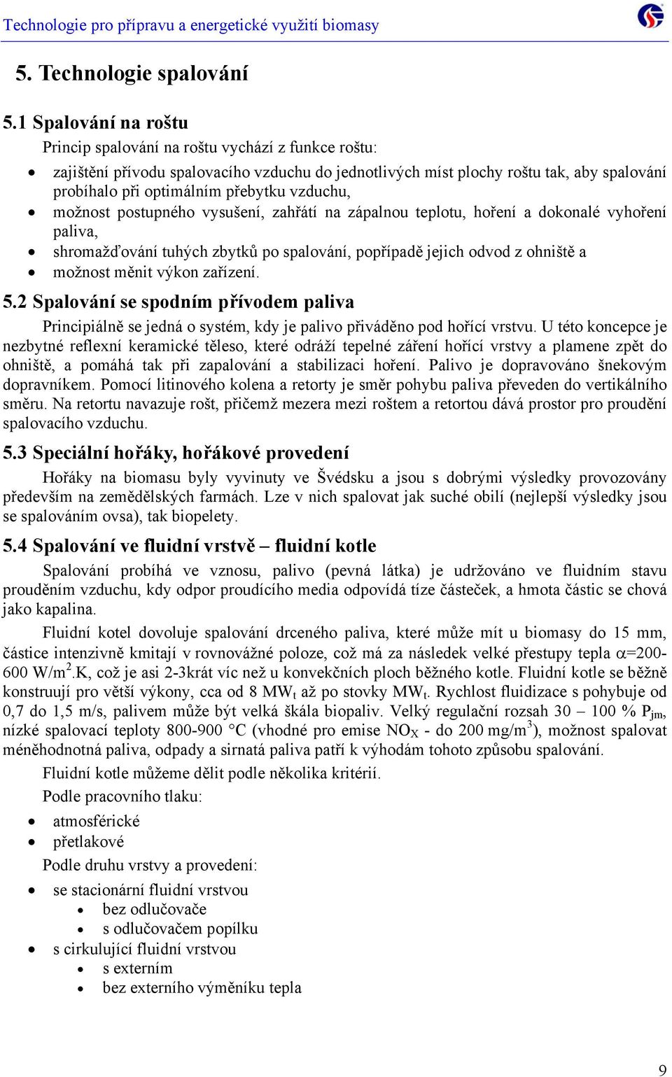 vzduchu, možnost postupného vysušení, zahřátí na zápalnou teplotu, hoření a dokonalé vyhoření paliva, shromažďování tuhých zbytků po spalování, popřípadě jejich odvod z ohniště a možnost měnit výkon