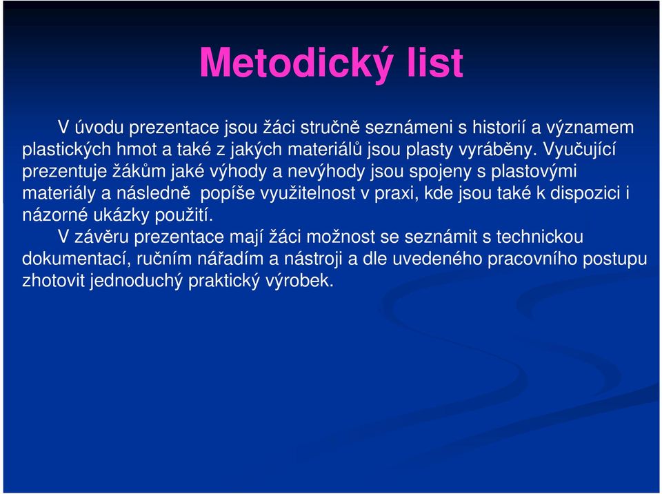 Vyučující prezentuje žákům jaké výhody a nevýhody jsou spojeny s plastovými materiály a následně popíše využitelnost v praxi,