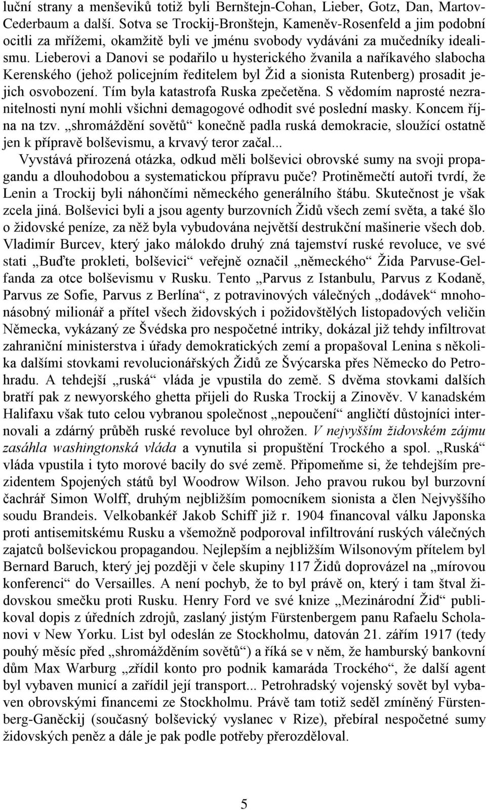 Lieberovi a Danovi se podařilo u hysterického žvanila a naříkavého slabocha Kerenského (jehož policejním ředitelem byl Žid a sionista Rutenberg) prosadit jejich osvobození.