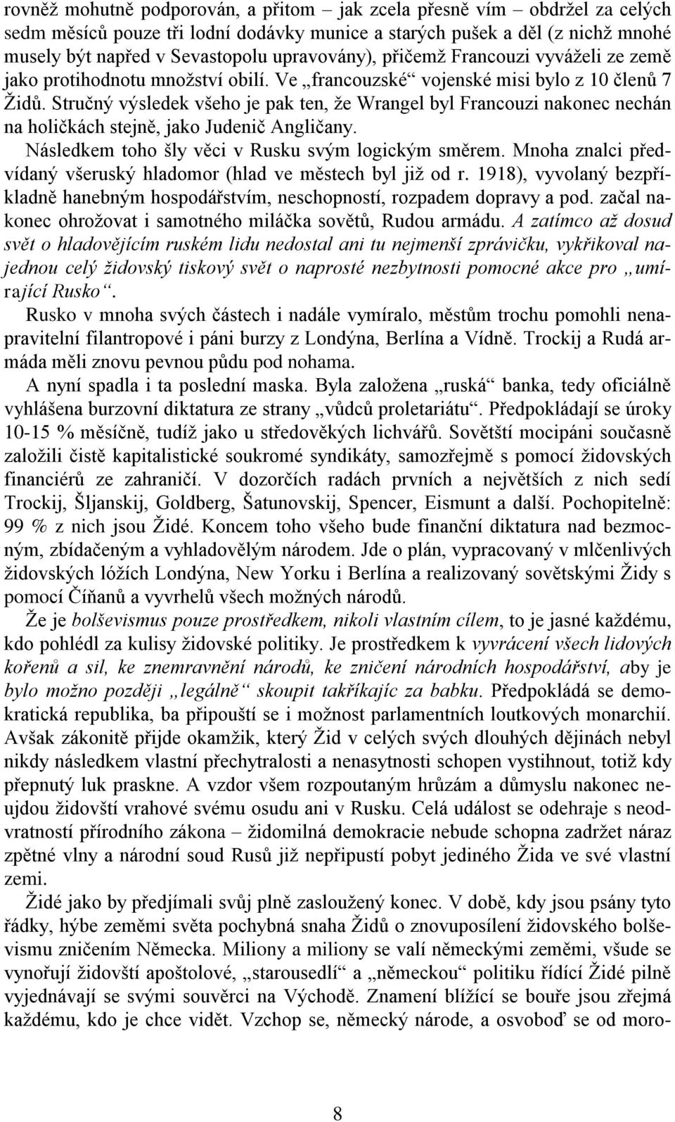 Stručný výsledek všeho je pak ten, že Wrangel byl Francouzi nakonec nechán na holičkách stejně, jako Judenič Angličany. Následkem toho šly věci v Rusku svým logickým směrem.