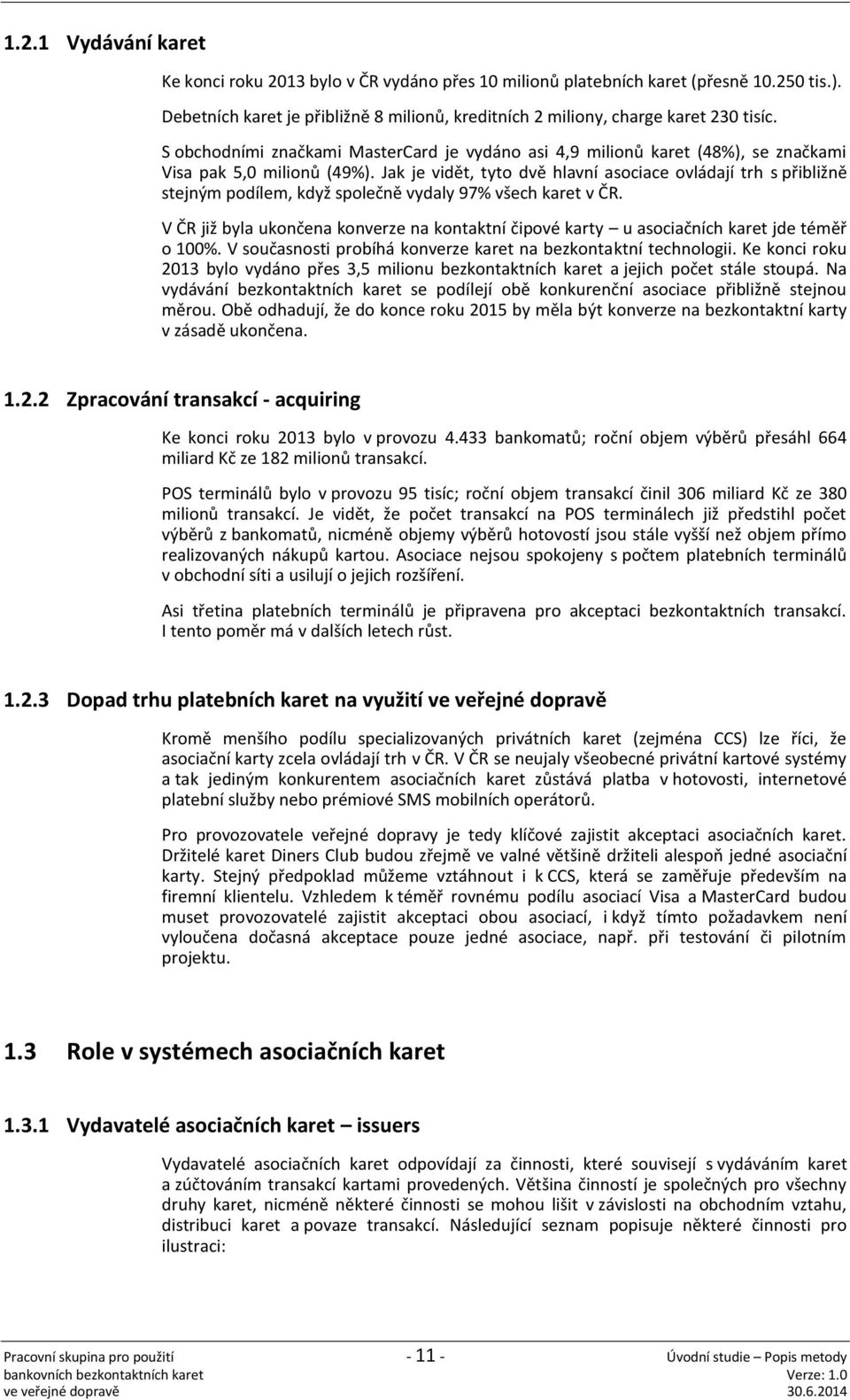 Jak je vidět, tyto dvě hlavní asociace ovládají trh s přibližně stejným podílem, když společně vydaly 97% všech karet v ČR.