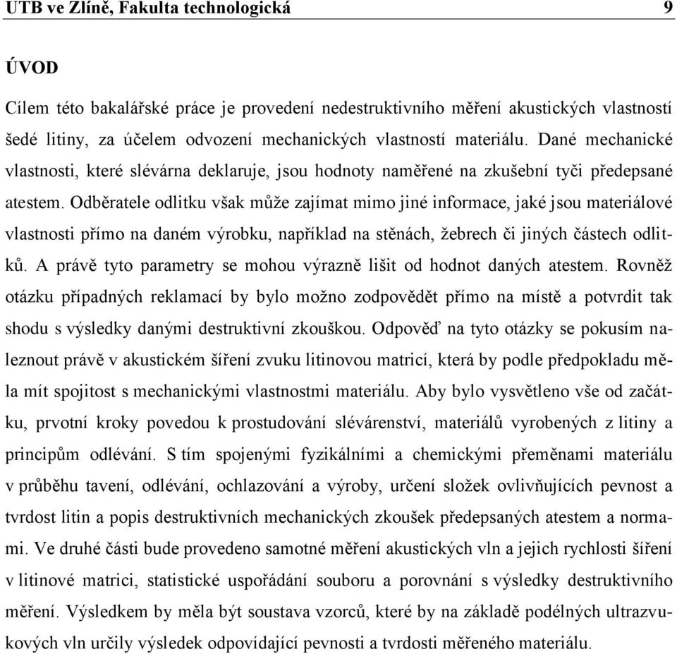 Odběratele odlitku však může zajímat mimo jiné informace, jaké jsou materiálové vlastnosti přímo na daném výrobku, například na stěnách, žebrech či jiných částech odlitků.