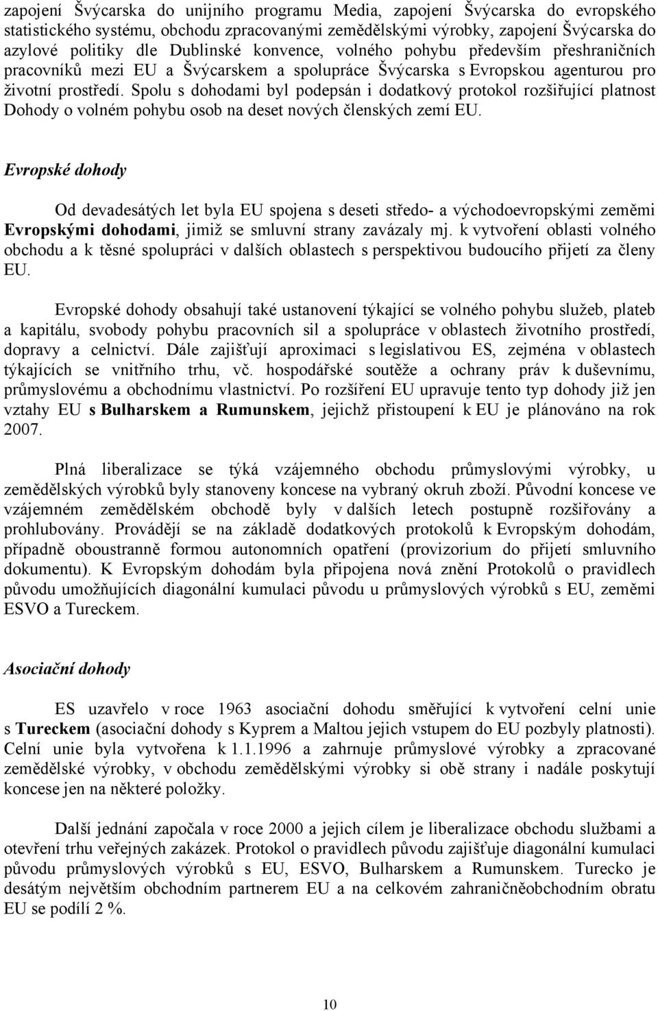 Spolu s dohodami byl podepsán i dodatkový protokol rozšiřující platnost Dohody o volném pohybu osob na deset nových členských zemí EU.