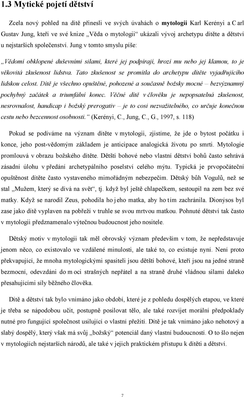 Tato zkušenost se promítla do archetypu dítěte vyjadřujícího lidskou celost. Dítě je všechno opuštěné, pohozené a současně božsky mocné bezvýznamný pochybný začátek a triumfální konec.