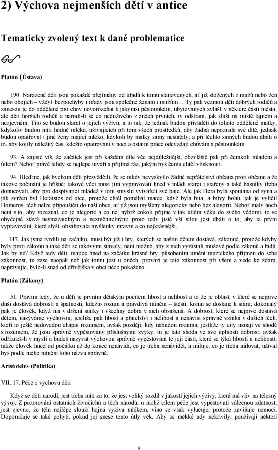 a zanesou je do oddělené pro chov novorozeňat k jakýmsi pěstounkám, ubytovaných zvlášť v některé části města; ale děti horších rodičů a narodí-li se co neduživého z oněch prvních, ty odstraní, jak