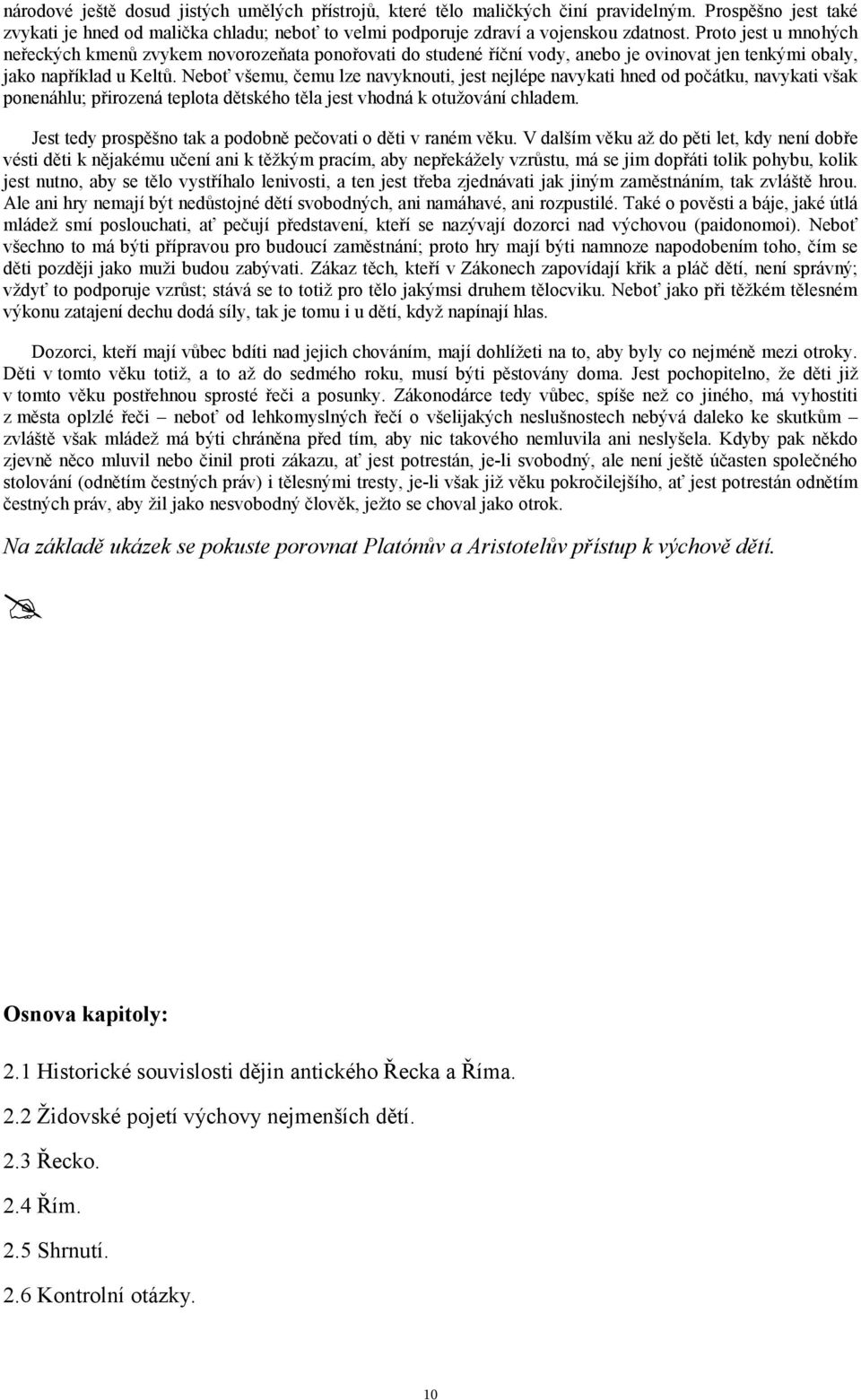 Neboť všemu, čemu lze navyknouti, jest nejlépe navykati hned od počátku, navykati však ponenáhlu; přirozená teplota dětského těla jest vhodná k otužování chladem.