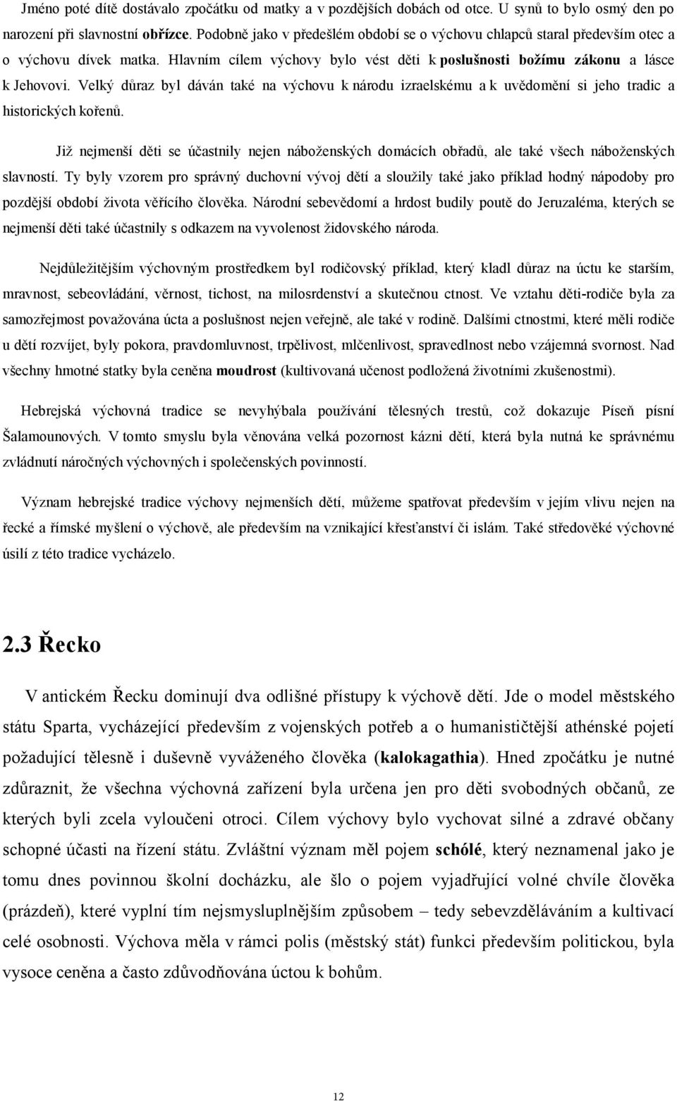 Velký důraz byl dáván také na výchovu k národu izraelskému a k uvědomění si jeho tradic a historických kořenů.