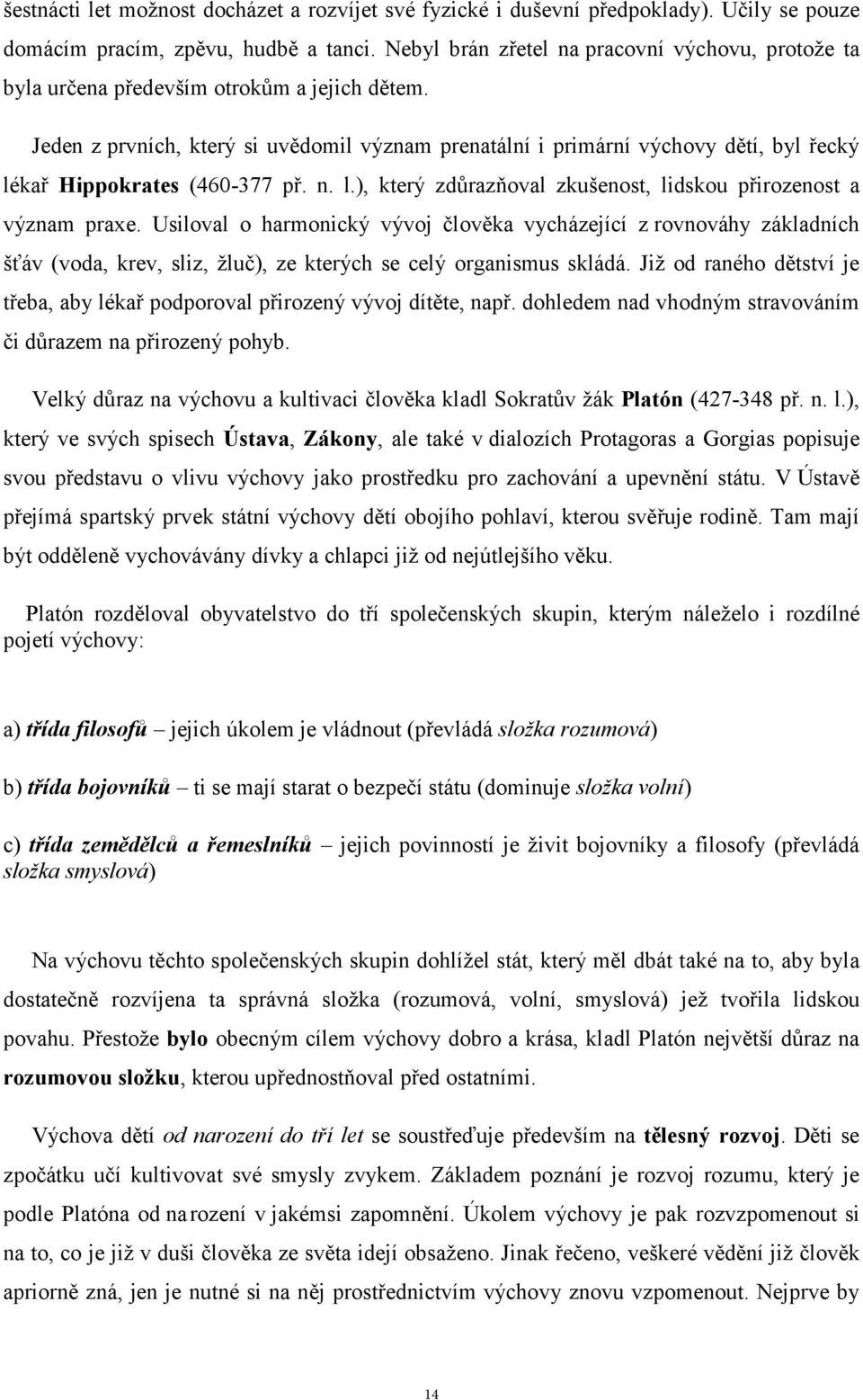 Jeden z prvních, který si uvědomil význam prenatální i primární výchovy dětí, byl řecký lékař Hippokrates (460-377 př. n. l.), který zdůrazňoval zkušenost, lidskou přirozenost a význam praxe.