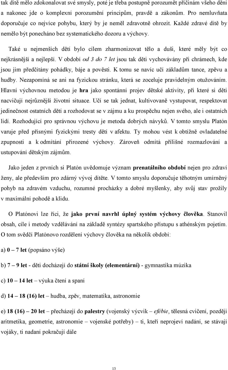 Také u nejmenších dětí bylo cílem zharmonizovat tělo a duši, které měly být co nejkrásnější a nejlepší.