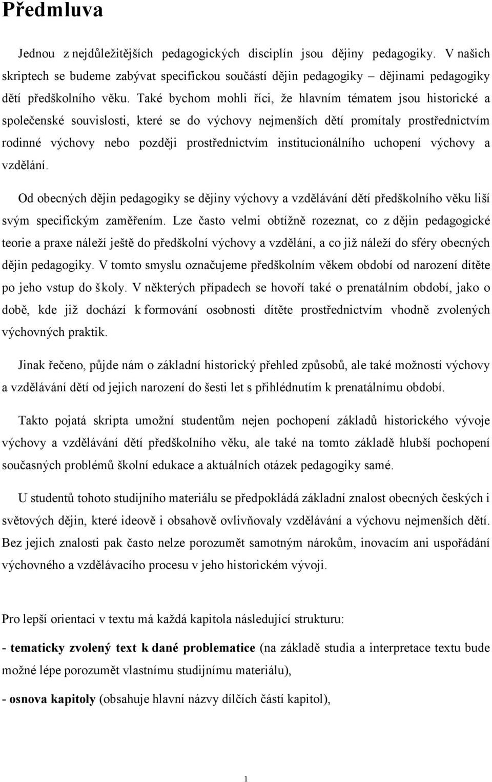 Také bychom mohli říci, že hlavním tématem jsou historické a společenské souvislosti, které se do výchovy nejmenších dětí promítaly prostřednictvím rodinné výchovy nebo později prostřednictvím