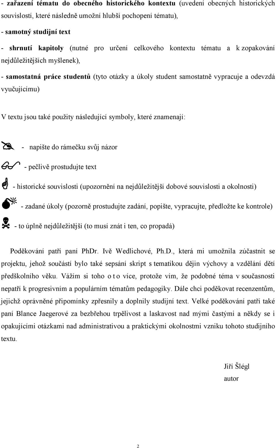 použity následující symboly, které znamenají: - napište do rámečku svůj názor - pečlivě prostudujte text - historické souvislosti (upozornění na nejdůležitější dobové souvislosti a okolnosti) -