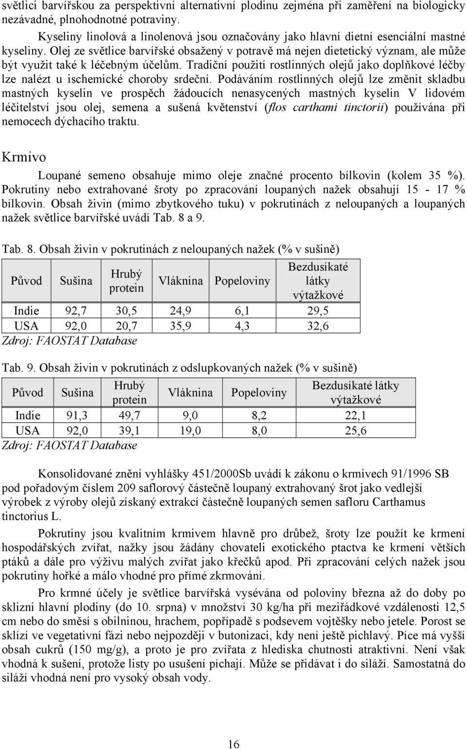 Olej ze světlice barvířské obsažený v potravě má nejen dietetický význam, ale může být využit také k léčebným účelům.