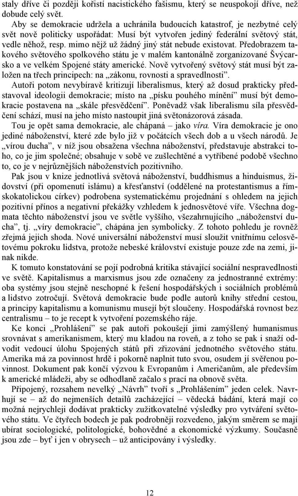 mimo nějž už žádný jiný stát nebude existovat. Předobrazem takového světového spolkového státu je v malém kantonálně zorganizované Švýcarsko a ve velkém Spojené státy americké.