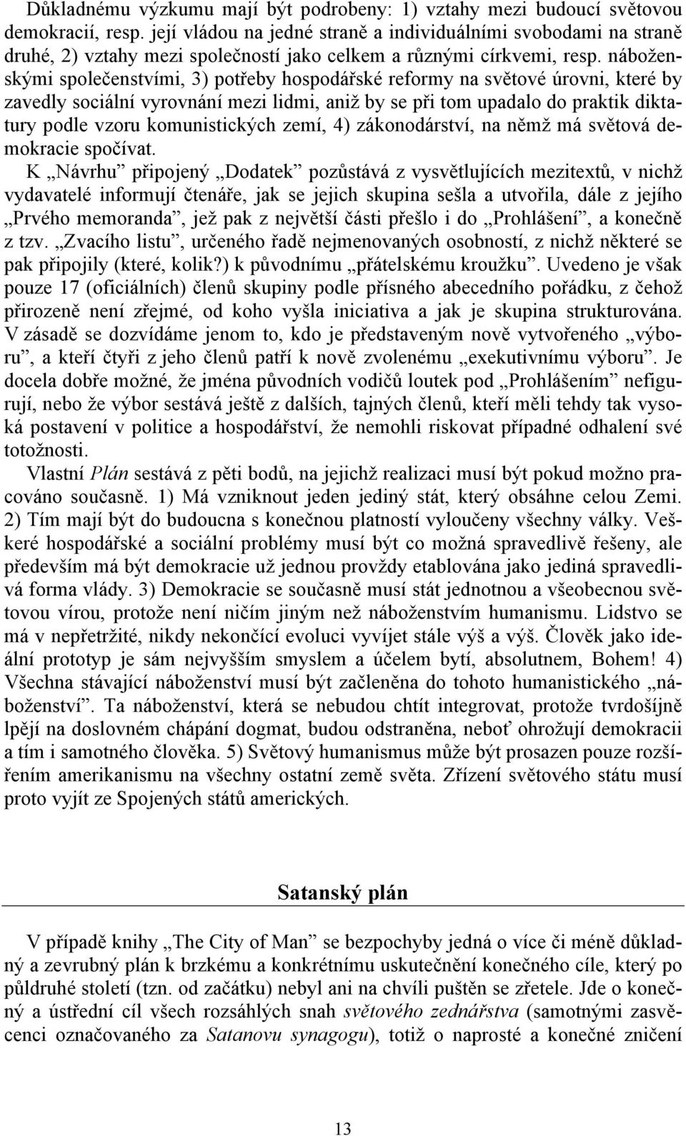 náboženskými společenstvími, 3) potřeby hospodářské reformy na světové úrovni, které by zavedly sociální vyrovnání mezi lidmi, aniž by se při tom upadalo do praktik diktatury podle vzoru