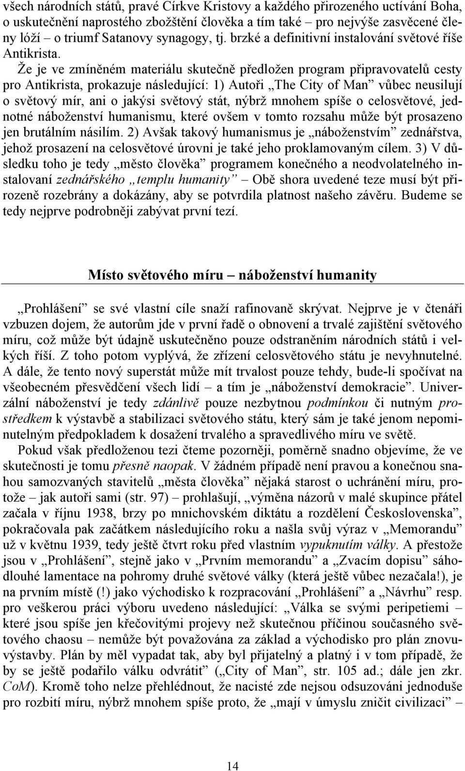 Že je ve zmíněném materiálu skutečně předložen program připravovatelů cesty pro Antikrista, prokazuje následující: 1) Autoři The City of Man vůbec neusilují o světový mír, ani o jakýsi světový stát,