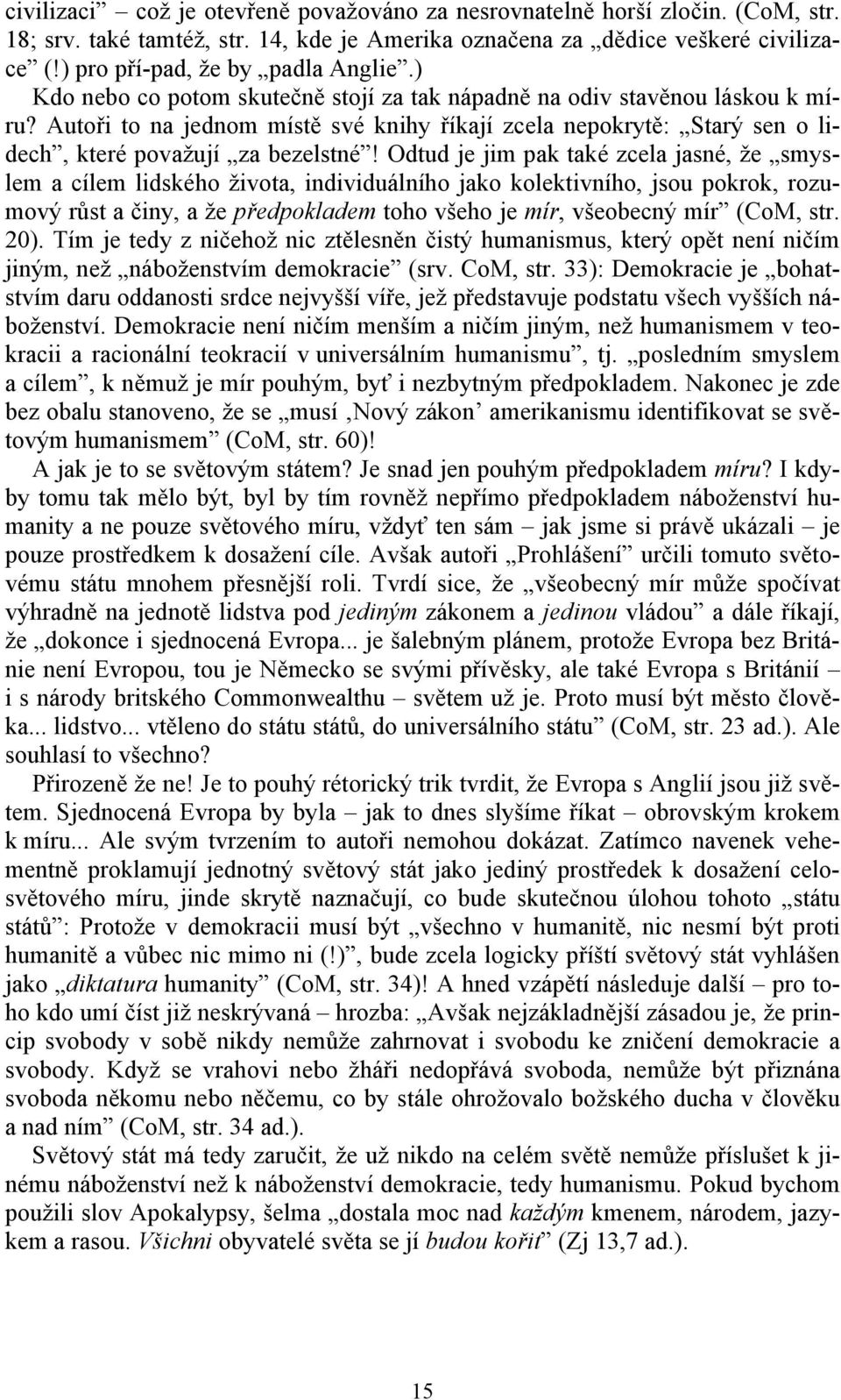 Odtud je jim pak také zcela jasné, že smyslem a cílem lidského života, individuálního jako kolektivního, jsou pokrok, rozumový růst a činy, a že předpokladem toho všeho je mír, všeobecný mír (CoM,