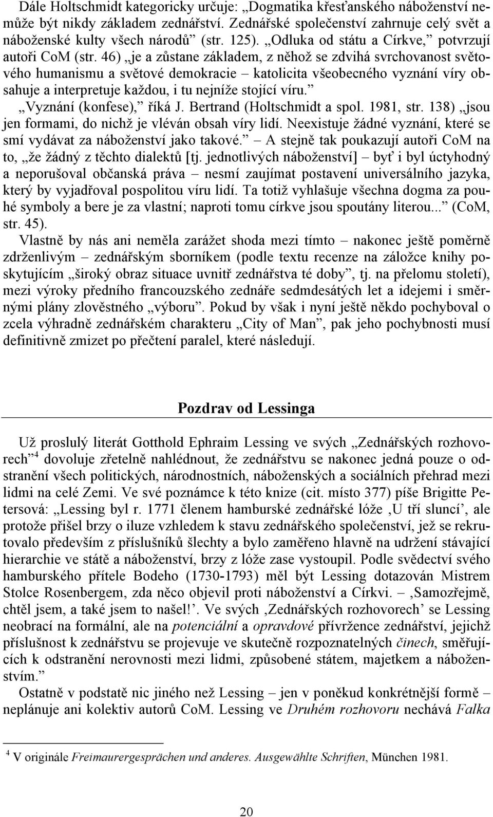 46) je a zůstane základem, z něhož se zdvihá svrchovanost světového humanismu a světové demokracie katolicita všeobecného vyznání víry obsahuje a interpretuje každou, i tu nejníže stojící víru.