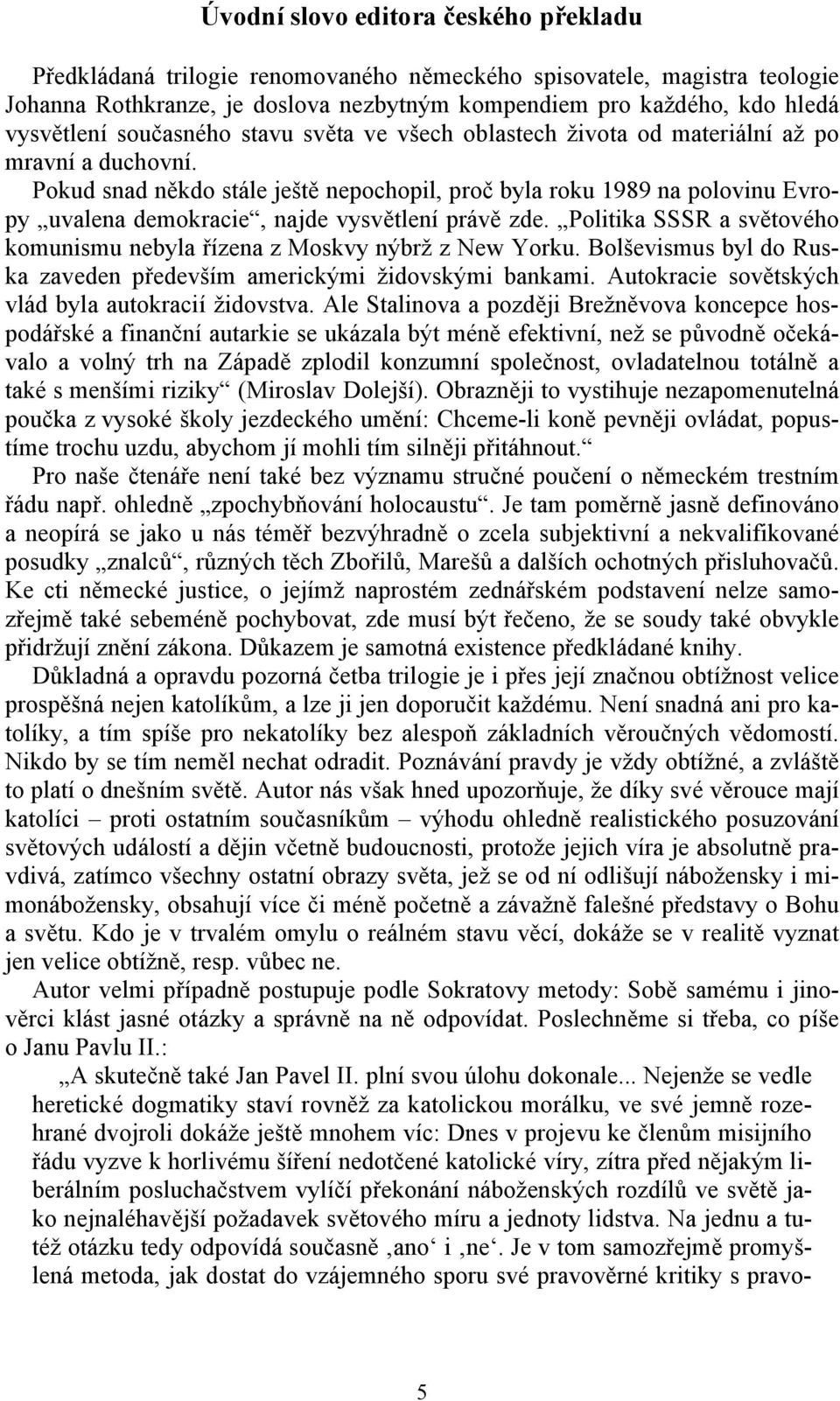 Pokud snad někdo stále ještě nepochopil, proč byla roku 1989 na polovinu Evropy uvalena demokracie, najde vysvětlení právě zde.