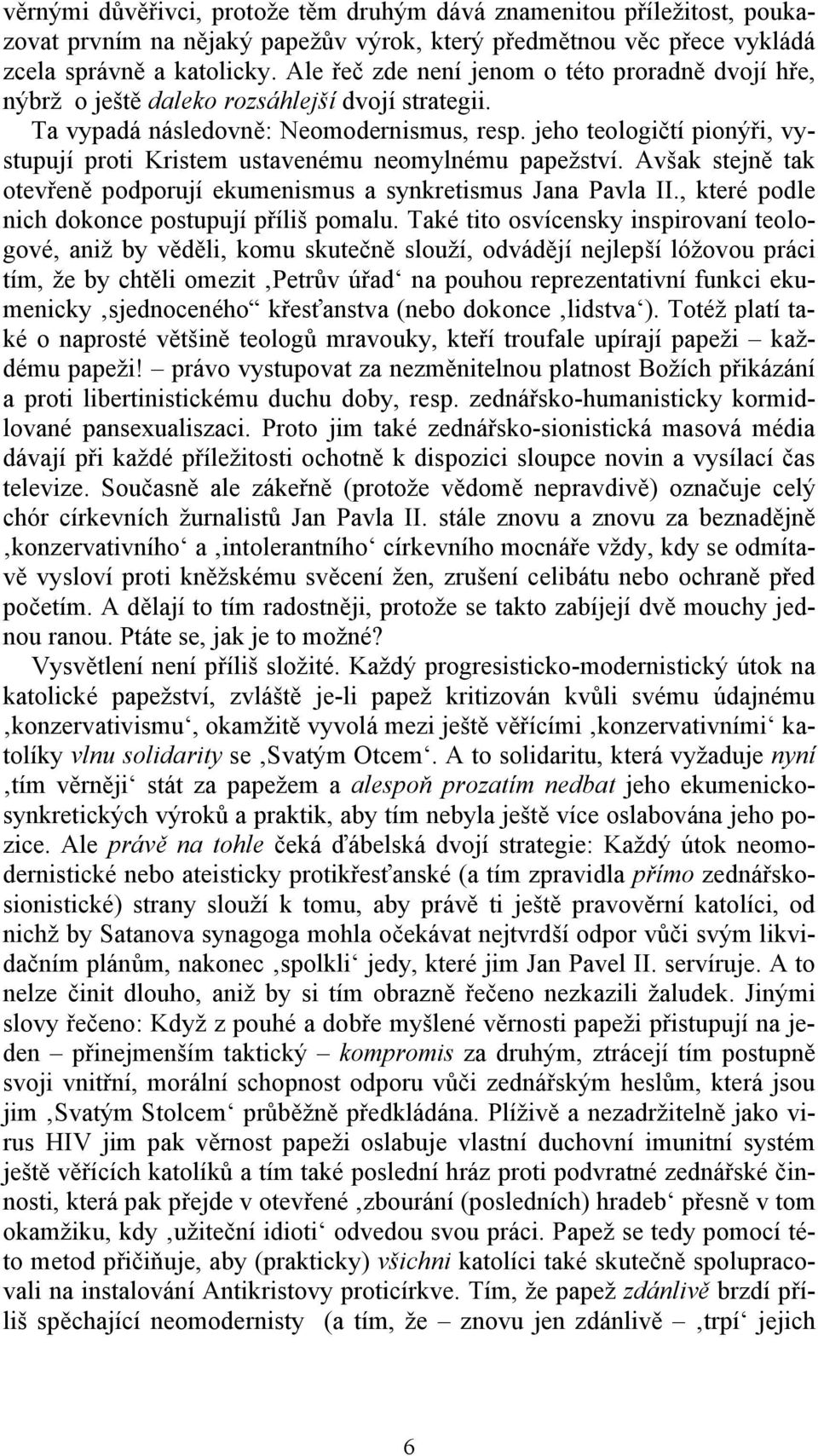 jeho teologičtí pionýři, vystupují proti Kristem ustavenému neomylnému papežství. Avšak stejně tak otevřeně podporují ekumenismus a synkretismus Jana Pavla II.