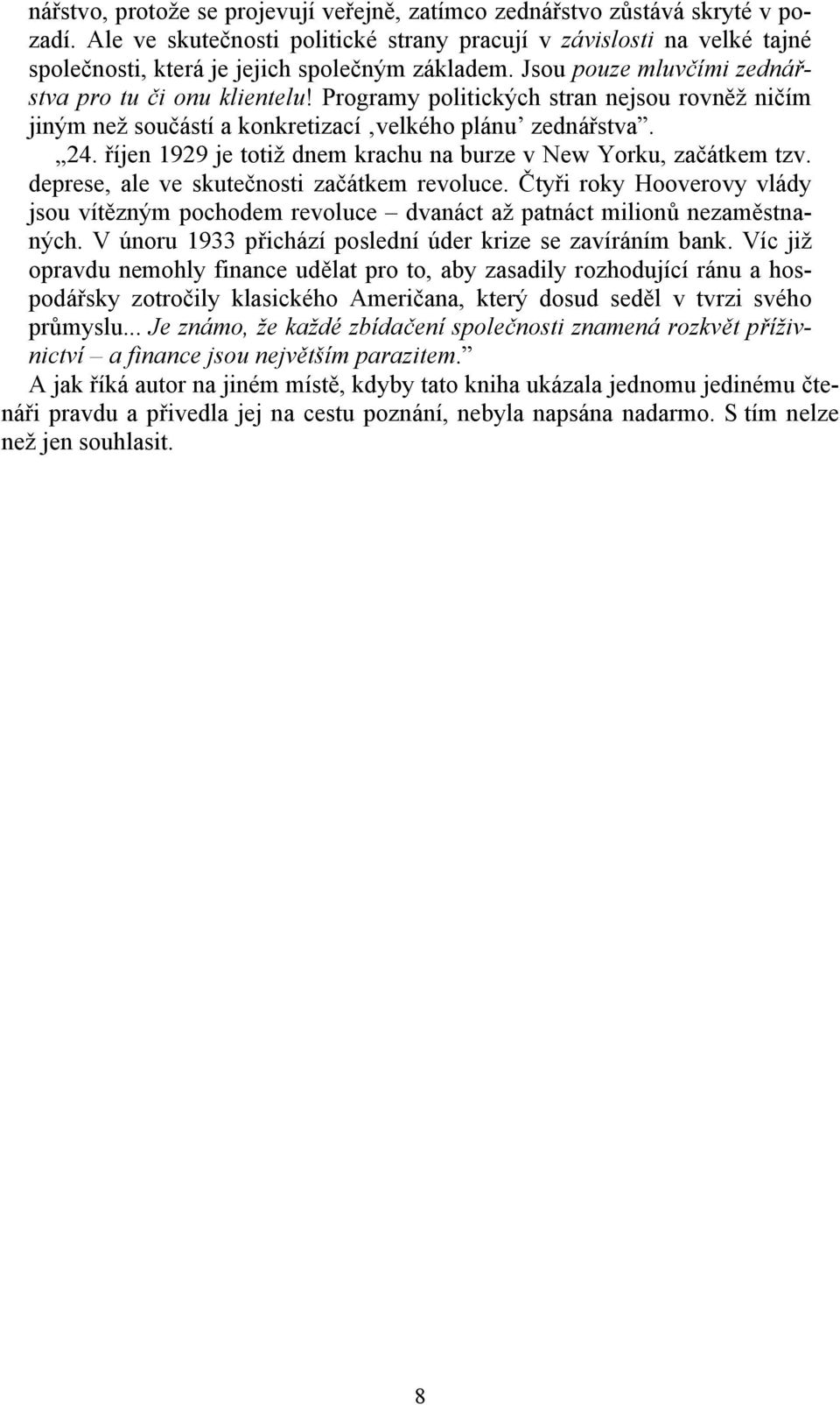 Programy politických stran nejsou rovněž ničím jiným než součástí a konkretizací velkého plánu zednářstva. 24. říjen 1929 je totiž dnem krachu na burze v New Yorku, začátkem tzv.