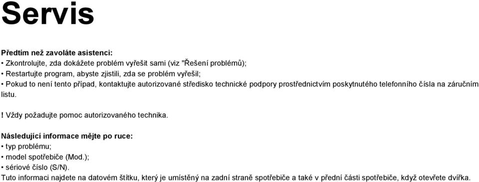 na záručním listu.! Vždy požadujte pomoc autorizovaného technika. Následující informace mějte po ruce: typ problému; model spotřebiče (Mod.