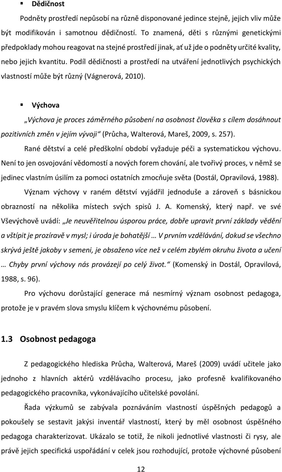 Podíl dědičnosti a prostředí na utváření jednotlivých psychických vlastností může být různý (Vágnerová, 2010).