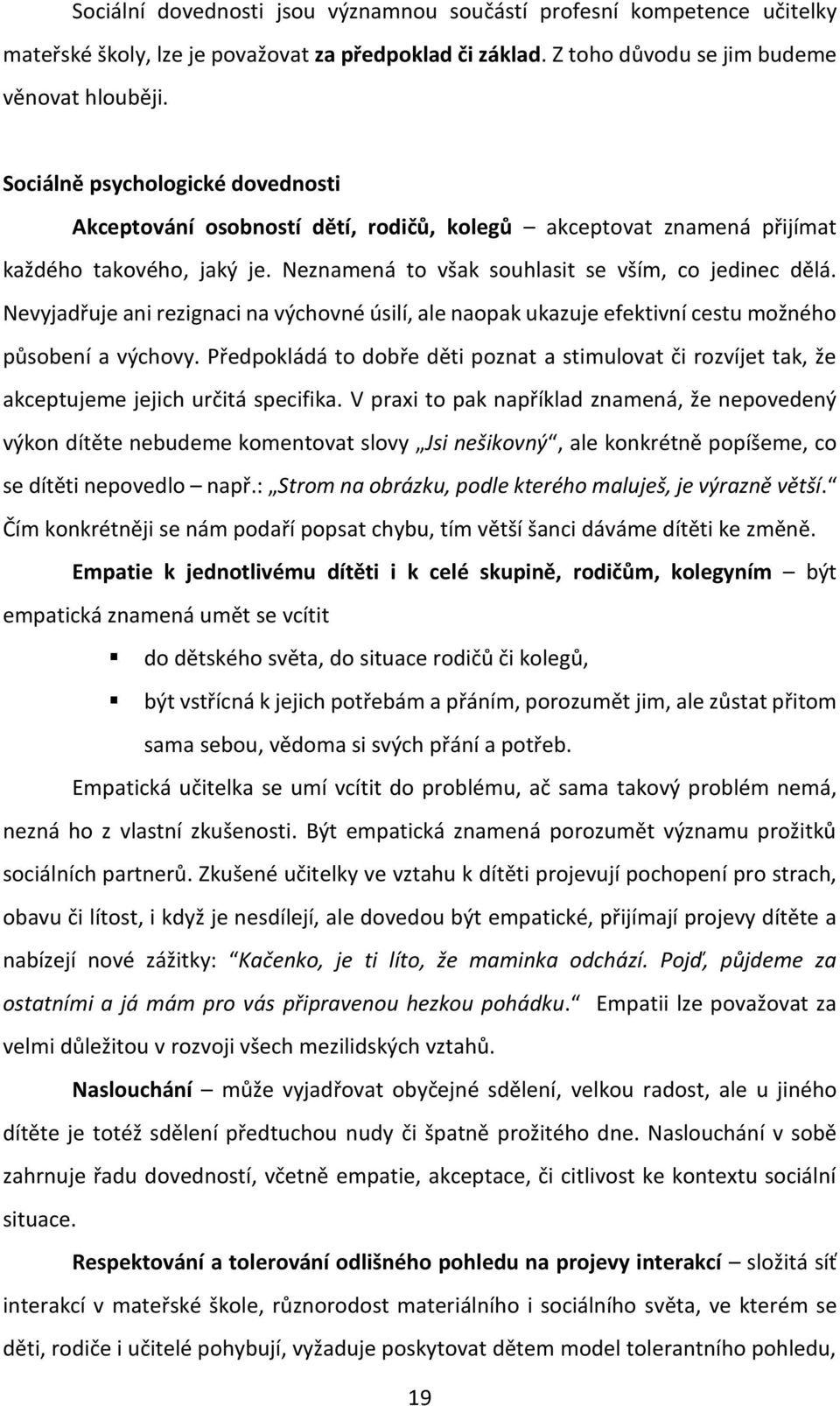 Nevyjadřuje ani rezignaci na výchovné úsilí, ale naopak ukazuje efektivní cestu možného působení a výchovy.