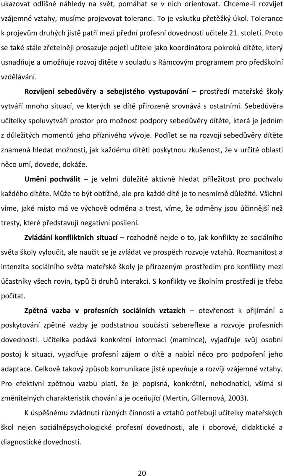 Proto se také stále zřetelněji prosazuje pojetí učitele jako koordinátora pokroků dítěte, který usnadňuje a umožňuje rozvoj dítěte v souladu s Rámcovým programem pro předškolní vzdělávání.