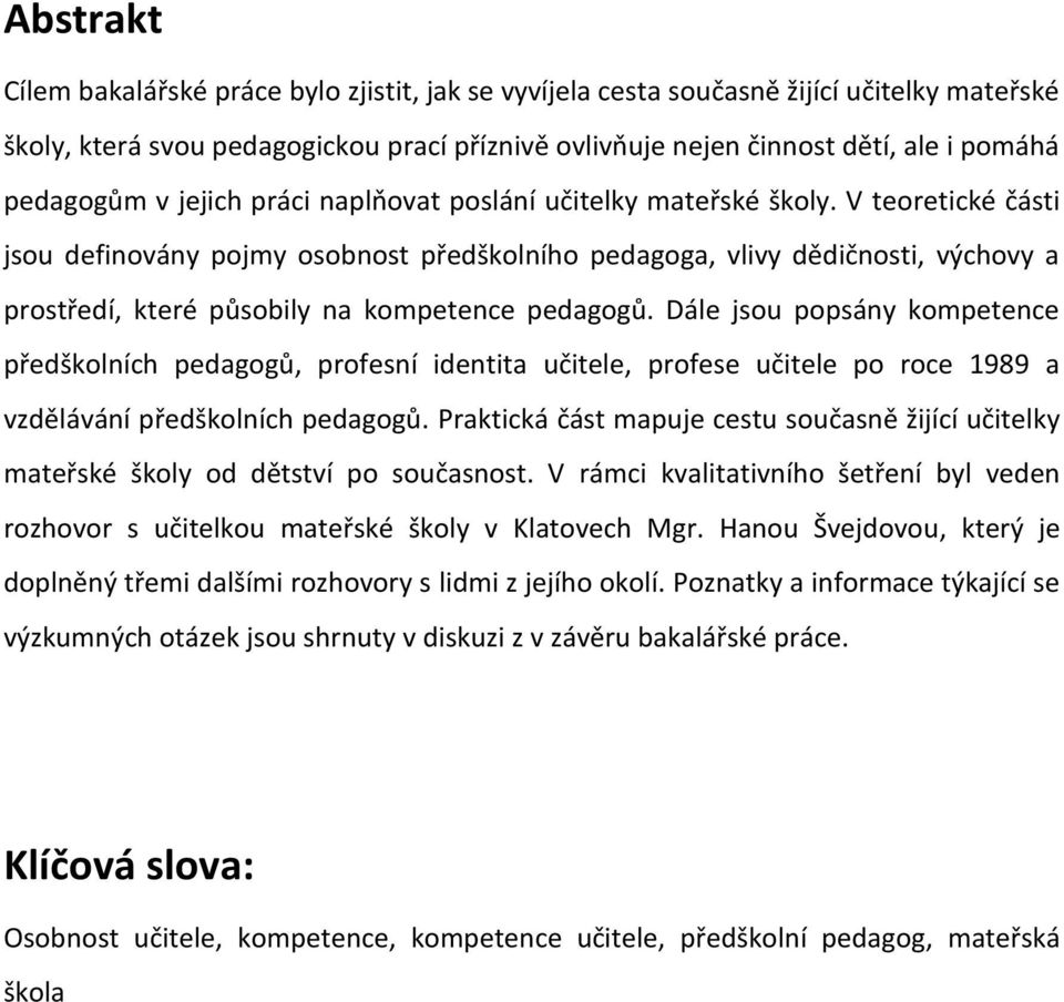 V teoretické části jsou definovány pojmy osobnost předškolního pedagoga, vlivy dědičnosti, výchovy a prostředí, které působily na kompetence pedagogů.