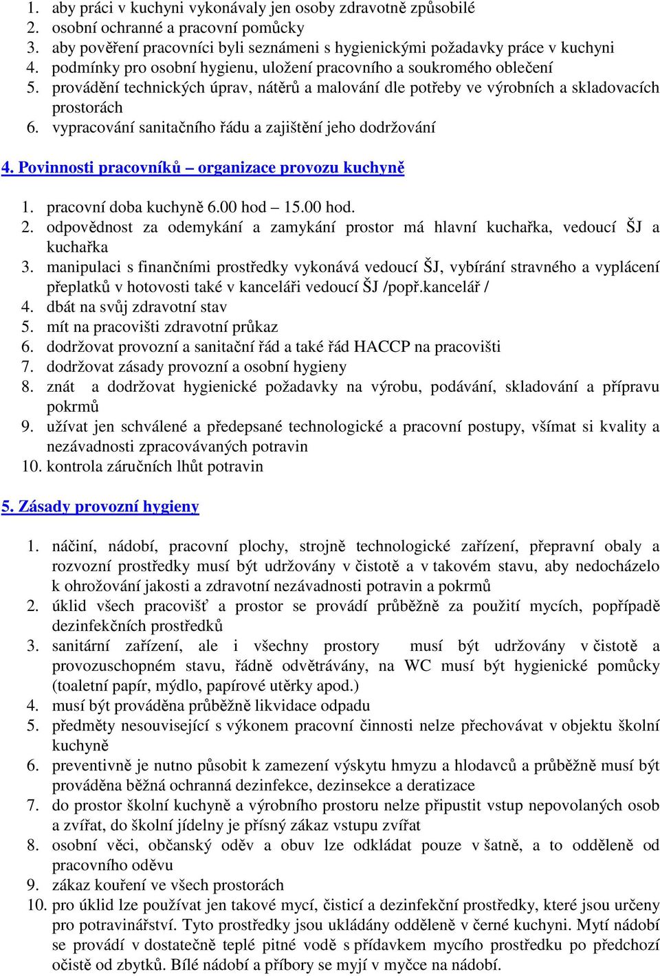 vypracování sanitačního řádu a zajištění jeho dodržování 4. Povinnosti pracovníků organizace provozu kuchyně 1. pracovní doba kuchyně 6.00 hod 15.00 hod. 2.