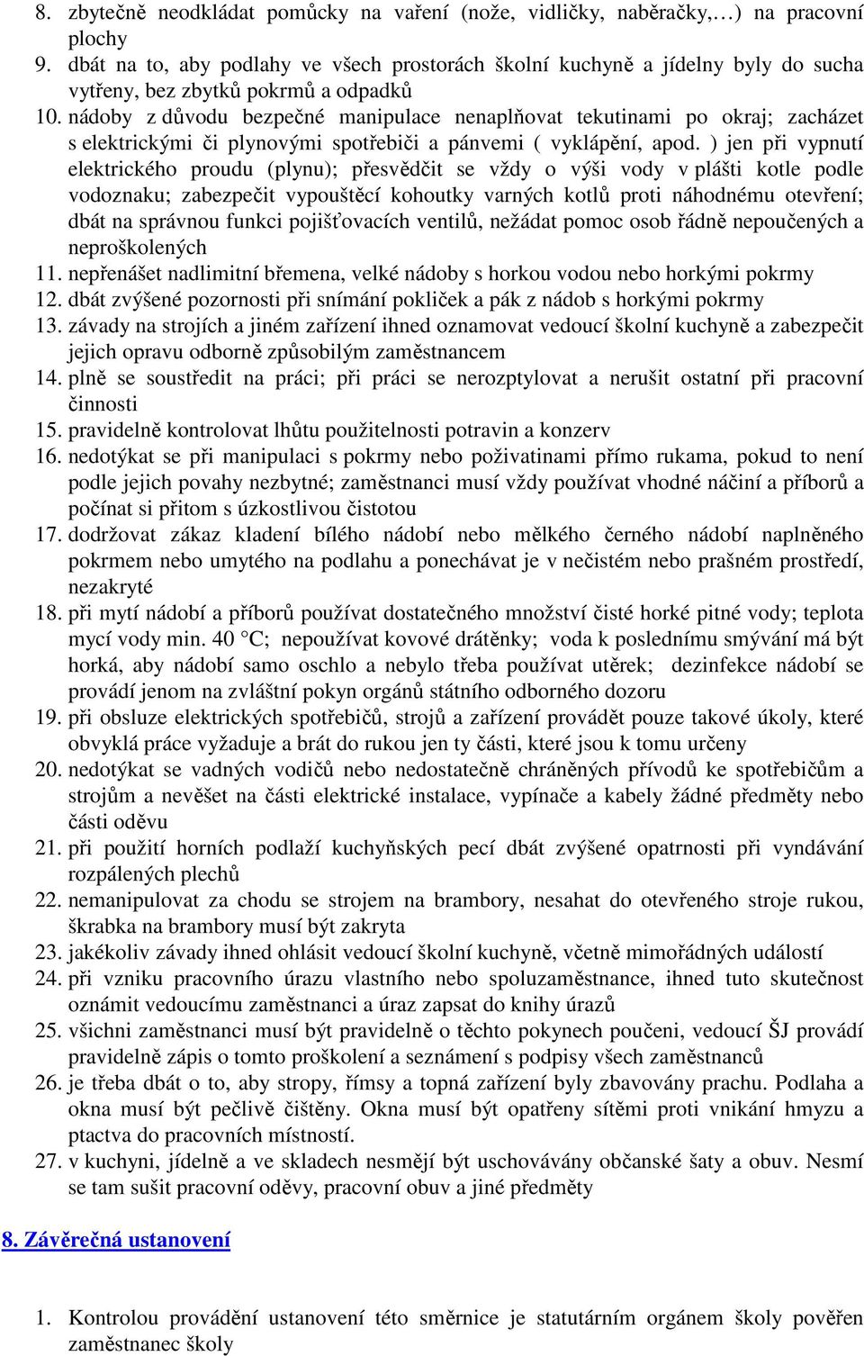 nádoby z důvodu bezpečné manipulace nenaplňovat tekutinami po okraj; zacházet s elektrickými či plynovými spotřebiči a pánvemi ( vyklápění, apod.