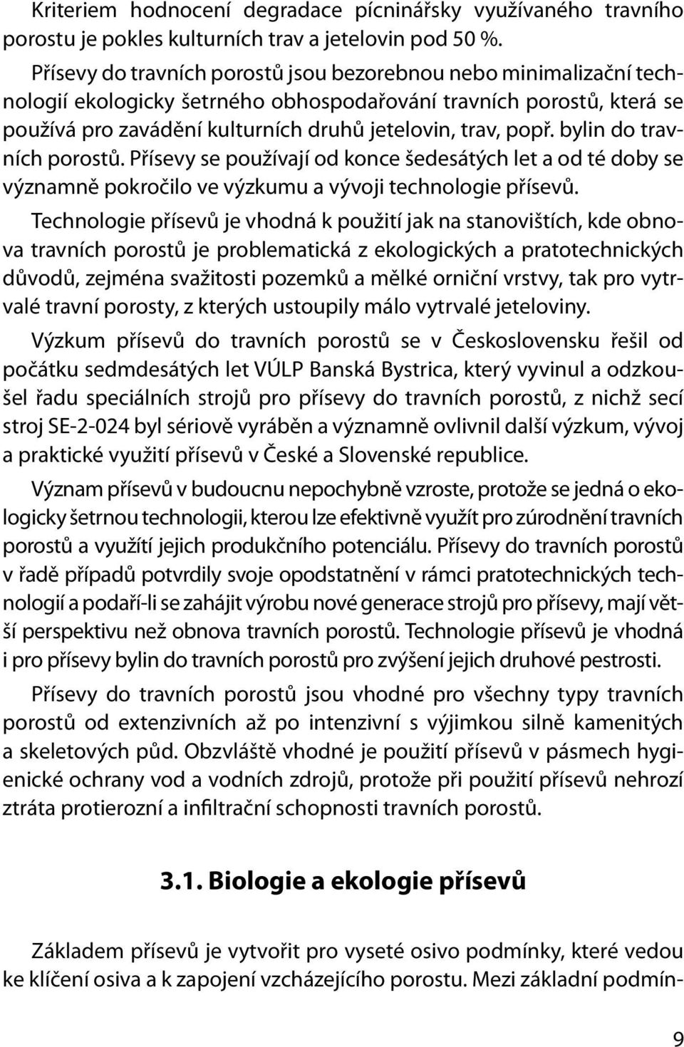 bylin do travních porostů. Přísevy se používají od konce šedesátých let a od té doby se významně pokročilo ve výzkumu a vývoji technologie přísevů.