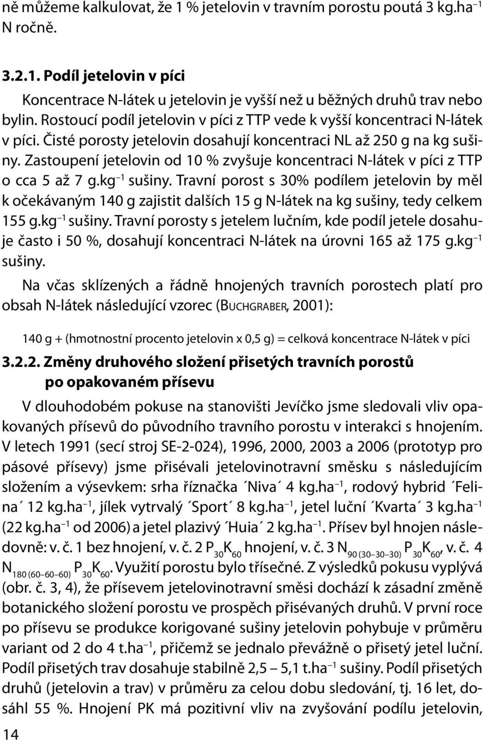 Zastoupení jetelovin od 10 % zvyšuje koncentraci N-látek v píci z TTP o cca 5 až 7 g.kg 1 sušiny.