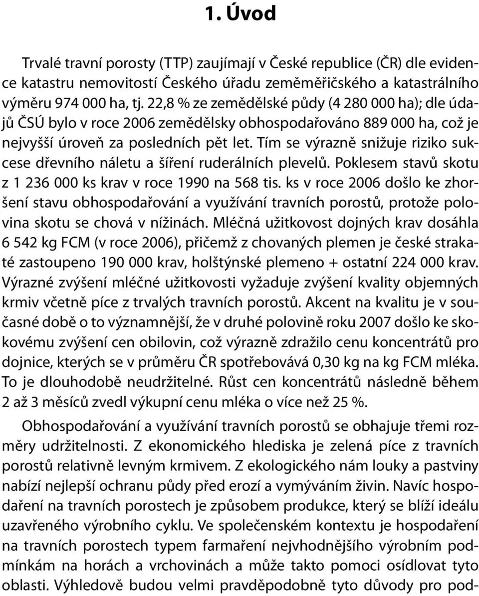 Tím se výrazně snižuje riziko sukcese dřevního náletu a šíření ruderálních plevelů. Poklesem stavů skotu z 1 236 000 ks krav v roce 1990 na 568 tis.