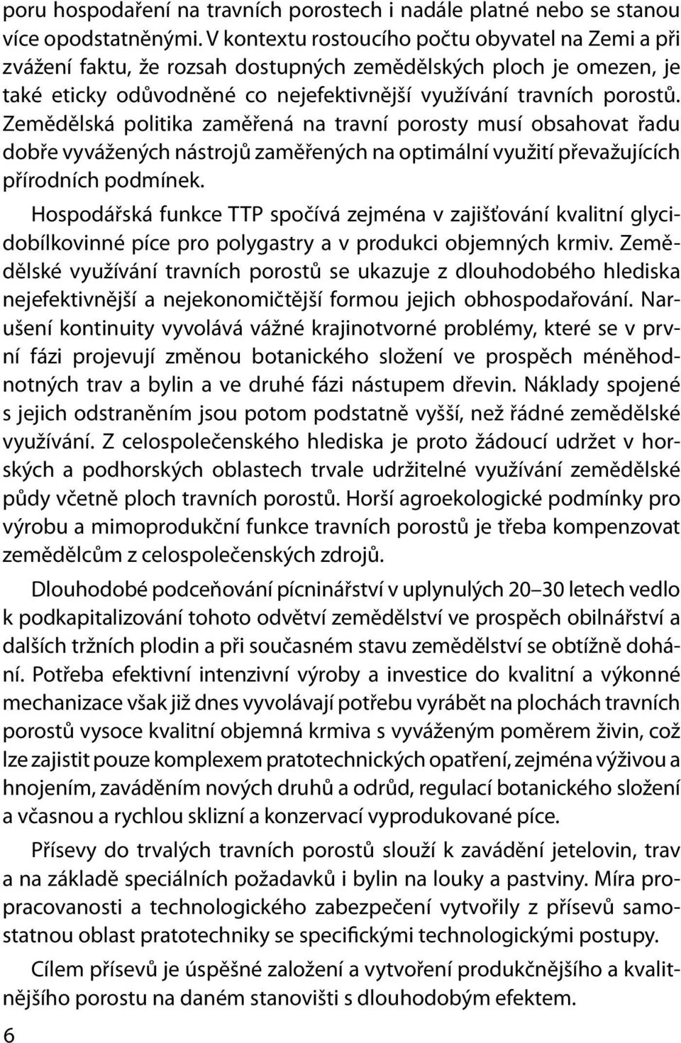 Zemědělská politika zaměřená na travní porosty musí obsahovat řadu dobře vyvážených nástrojů zaměřených na optimální využití převažujících přírodních podmínek.