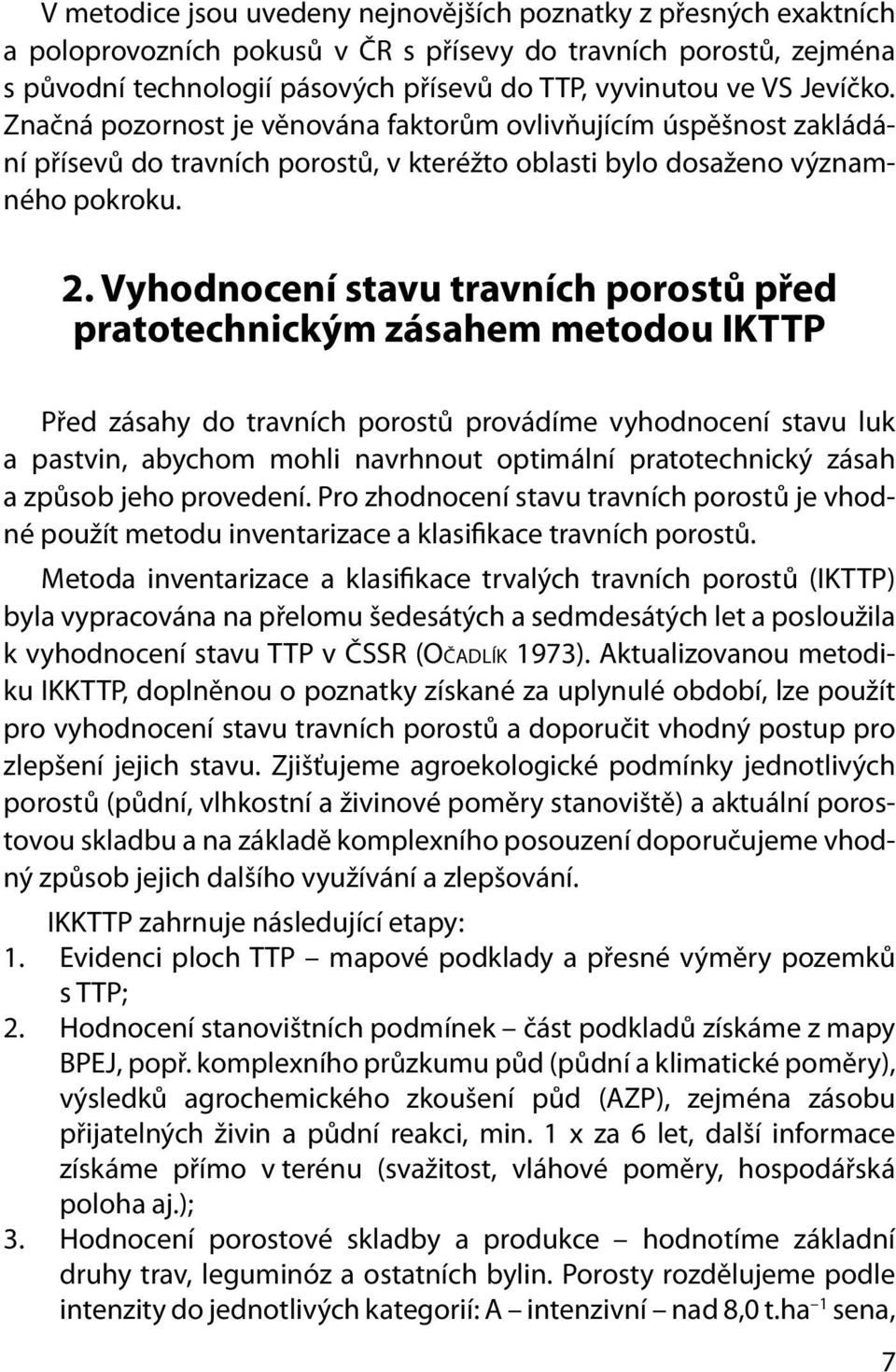 Vyhodnocení stavu travních porostů před pratotechnickým zásahem metodou IKTTP Před zásahy do travních porostů provádíme vyhodnocení stavu luk a pastvin, abychom mohli navrhnout optimální