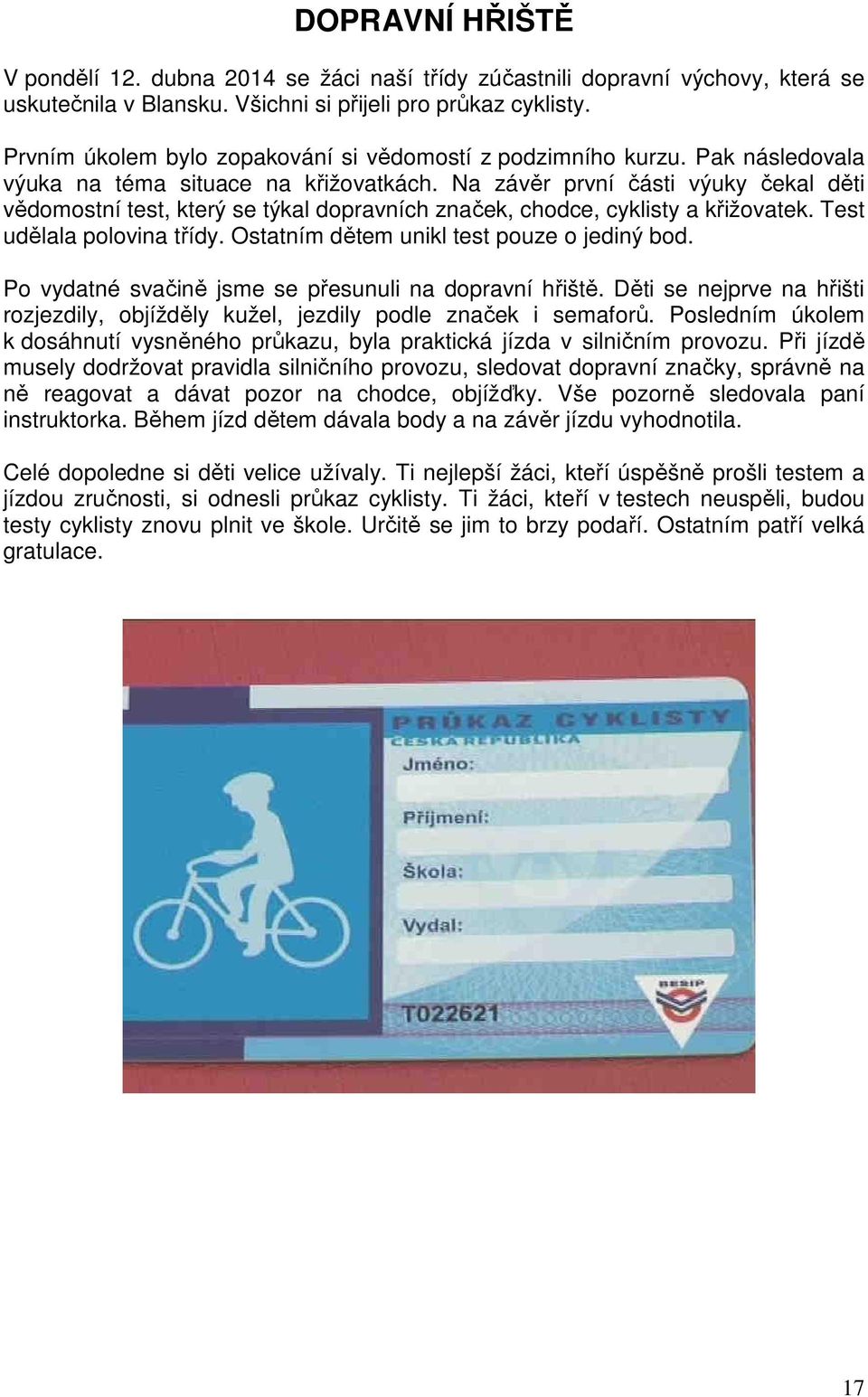 Na závěr první části výuky čekal děti vědomostní test, který se týkal dopravních značek, chodce, cyklisty a křižovatek. Test udělala polovina třídy. Ostatním dětem unikl test pouze o jediný bod.