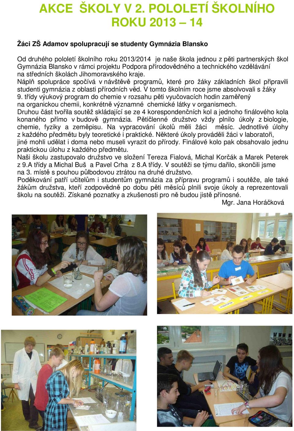rámci projektu Podpora přírodovědného a technického vzdělávání na středních školách Jihomoravského kraje.