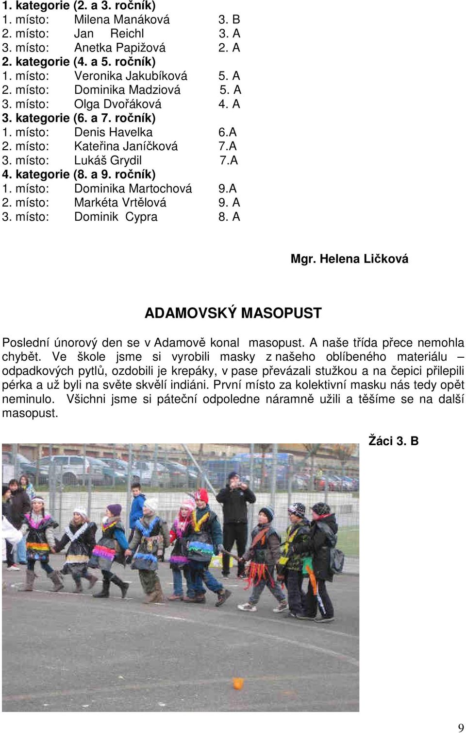 A 2. místo: Markéta Vrtělová 9. A 3. místo: Dominik Cypra 8. A Mgr. Helena Ličková ADAMOVSKÝ MASOPUST Poslední únorový den se v Adamově konal masopust. A naše třída přece nemohla chybět.