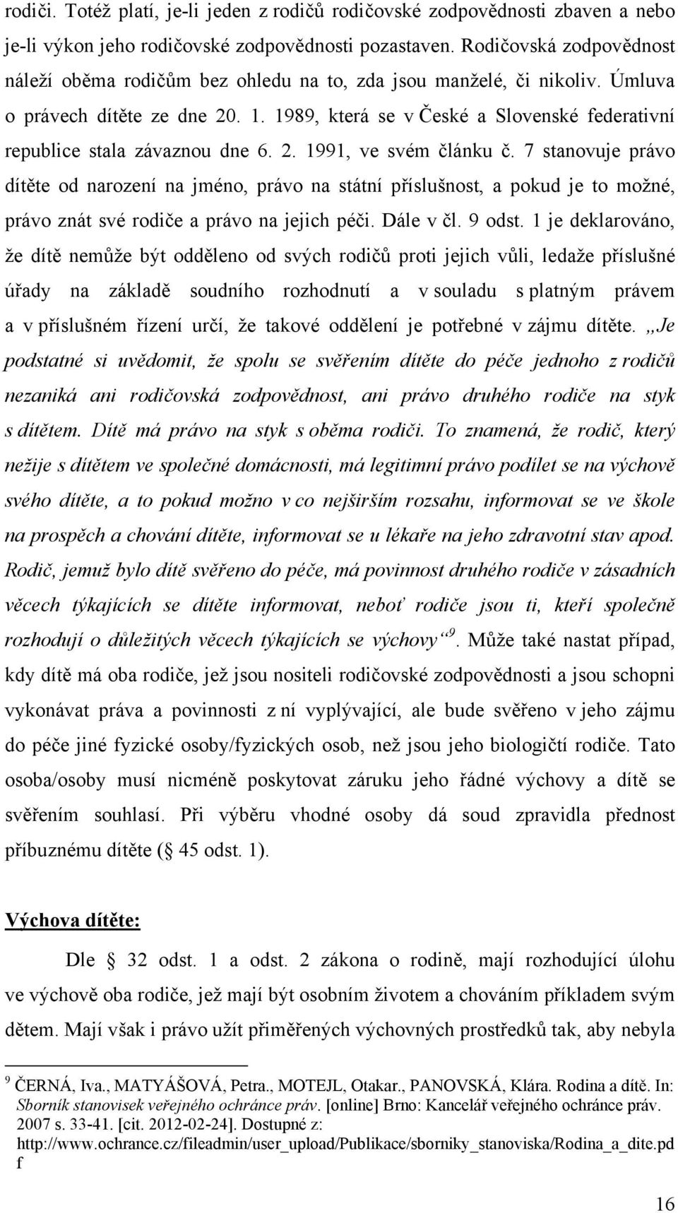 1989, která se v České a Slovenské federativní republice stala závaznou dne 6. 2. 1991, ve svém článku č.